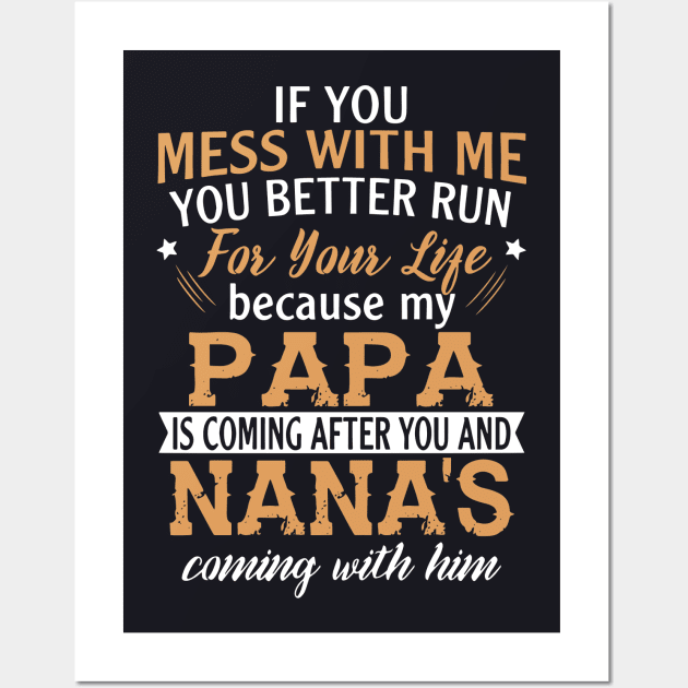 If You Mess With Me You Better Run For Your Life Because My Papa Is Coming After You And Nanas Coming With Him Papa Daughter Wall Art by erbedingsanchez